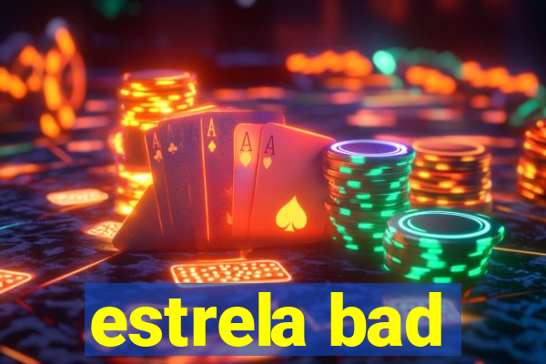 estrela bad